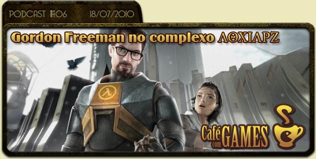 Café com Games #6 Gordon Freeman no Complexo Lambda Teta Chi You Ta Lambda Ro Zeta