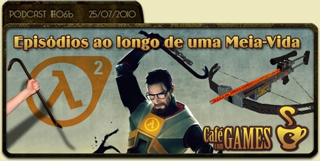 Café com Games #6b Episódios ao longo de uma meia-vida.